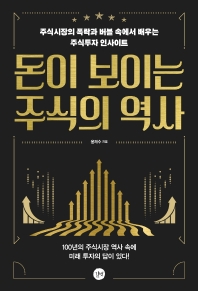 돈이 보이는 주식의 역사 = The history of stocks in sight of money : 주식시장의 폭락과 버블 속에서 배우는 주식투자 인사이트