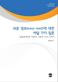 쉬운 정보(easy read)에 대한 여덟 가지 질문 : 발달장애인을 지원하는 사람과 나누는 이야기 : 성공회대학교 시민사회복지대학원 전문연구보고서