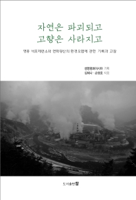 자연은 파괴되고 고향은 사라지고 : 영풍 석포제련소와 연화광산의 환경오염에 관한 기록과 고찰