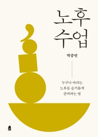 노후 수업 : 누구나 바라는 노후를 슬기롭게 준비하는 법