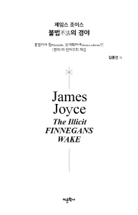 (제임스 조이스) 불법(不法)의 경야 = James Joyce the illicit finnegans wake : 불법이라 할(illicitable), 몽계획(夢計劃 : dream-scheme)인 <경야>의 언어유희 해설