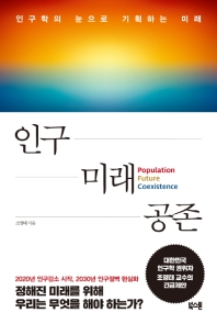 인구 미래 공존 = Population future coexistence : 인구학의 눈으로 기획하는 미래