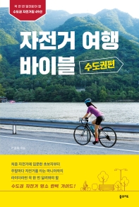 자전거 여행 바이블 : 꼭 한 번 달려봐야할 수도권 자전거길 49선. 수도권편