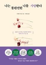 나는 불완전한 나를 사랑한다 [전자자료] : 남들이 요구하는 모습에서 벗어나 '진짜 나'로 사는 법