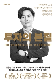 투자의 본질 = The essentials of investment : 동학개미의 스승 박세익 전무가 말하는 현명한 투자 행복한 투자