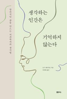 생각하는 인간은 기억하지 않는다 [전자자료] : 창의적인 삶을 만드는 뇌과학자의 생각법