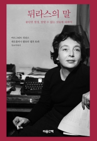 뒤라스의 말 : 중단된 열정, 말할 수 없는 것들에 대하여