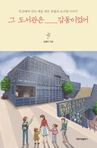 그 도서관은 감동이었어 : 일상에서 만난 예술 같은 유럽의 도서관 이야기