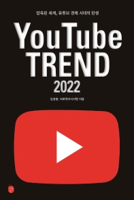 유튜브 트렌드 2022 = YouTube trend 2022 : 압축된 세계, 유튜브 경제 시대의 탄생