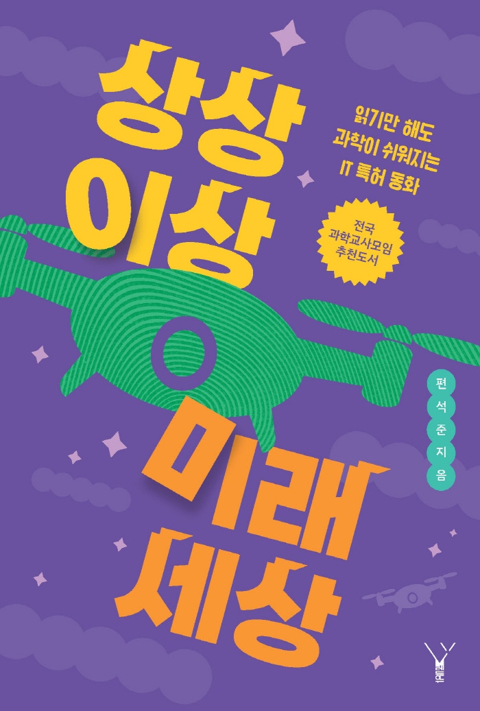 상상 이상 미래 세상 : 읽기만 해도 과학이 쉬워지는 IT 특허 동화