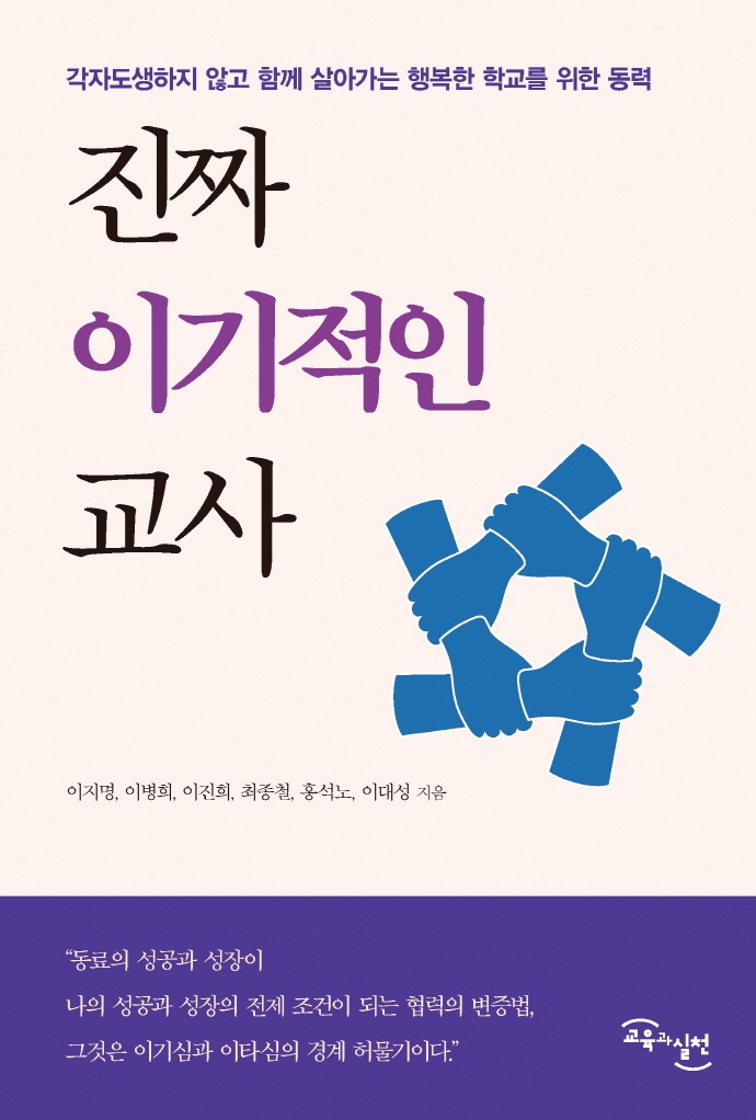 진짜 이기적인 교사 : 각자도생하지 않고 함께 살아가는 행복한 학교를 위한 동력