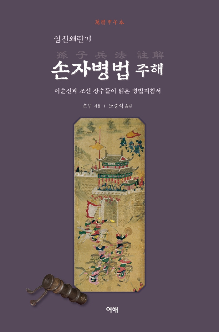 (임진왜란기) 손자병법 주해 : 이순신과 조선 장수들이 읽은 병법지침서 : 萬暦甲牛本