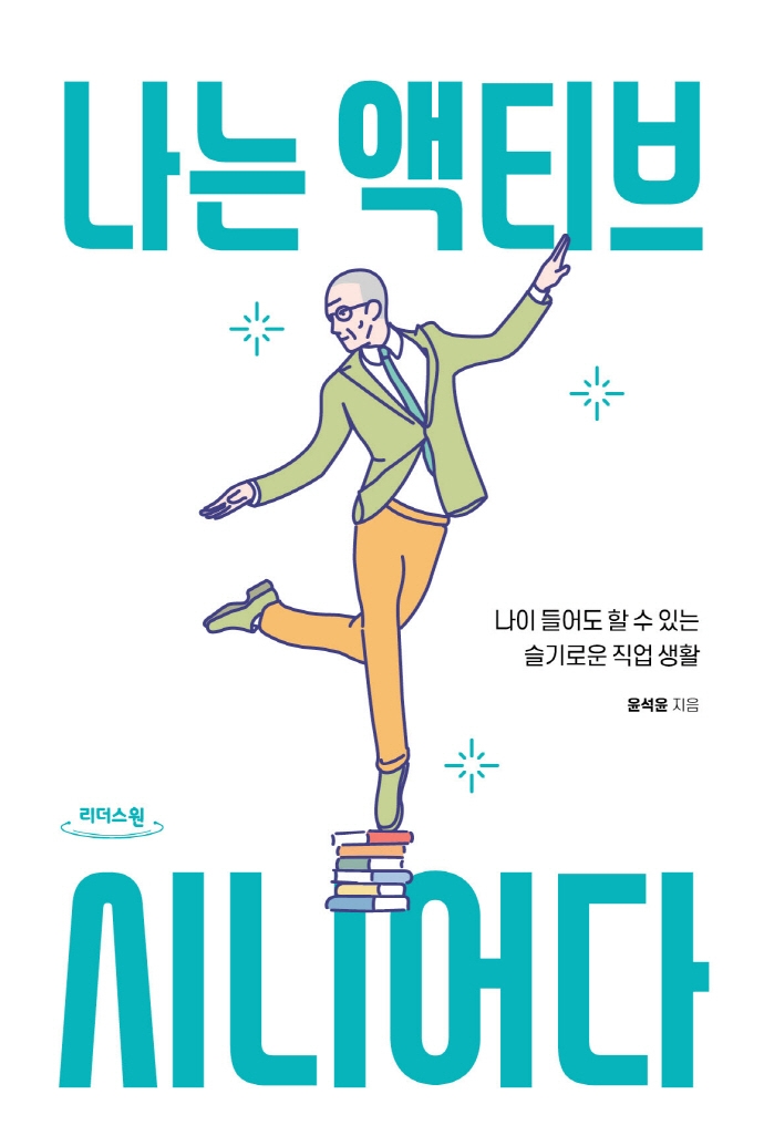 나는 액티브 시니어다 : 나이 들어도 할 수 있는 슬기로운 직업 생활 : 큰글자도서