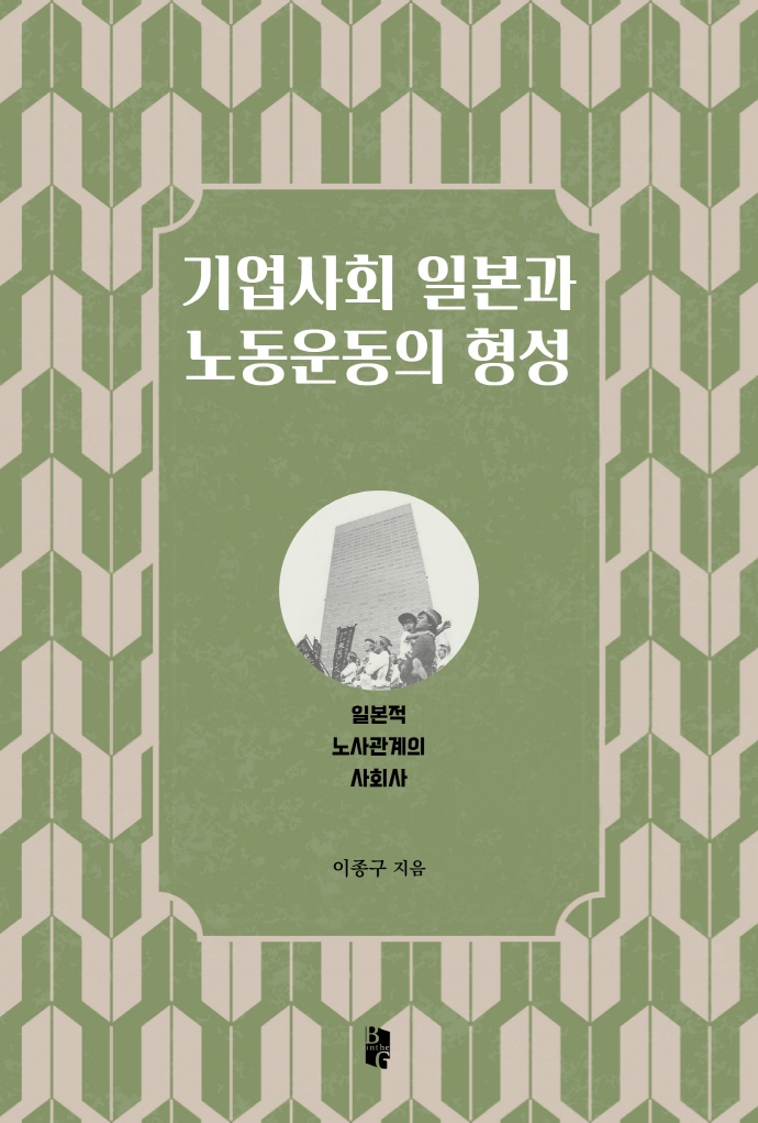 기업사회 일본과 노동운동의 형성 : 일본적 노사관계의 사회사