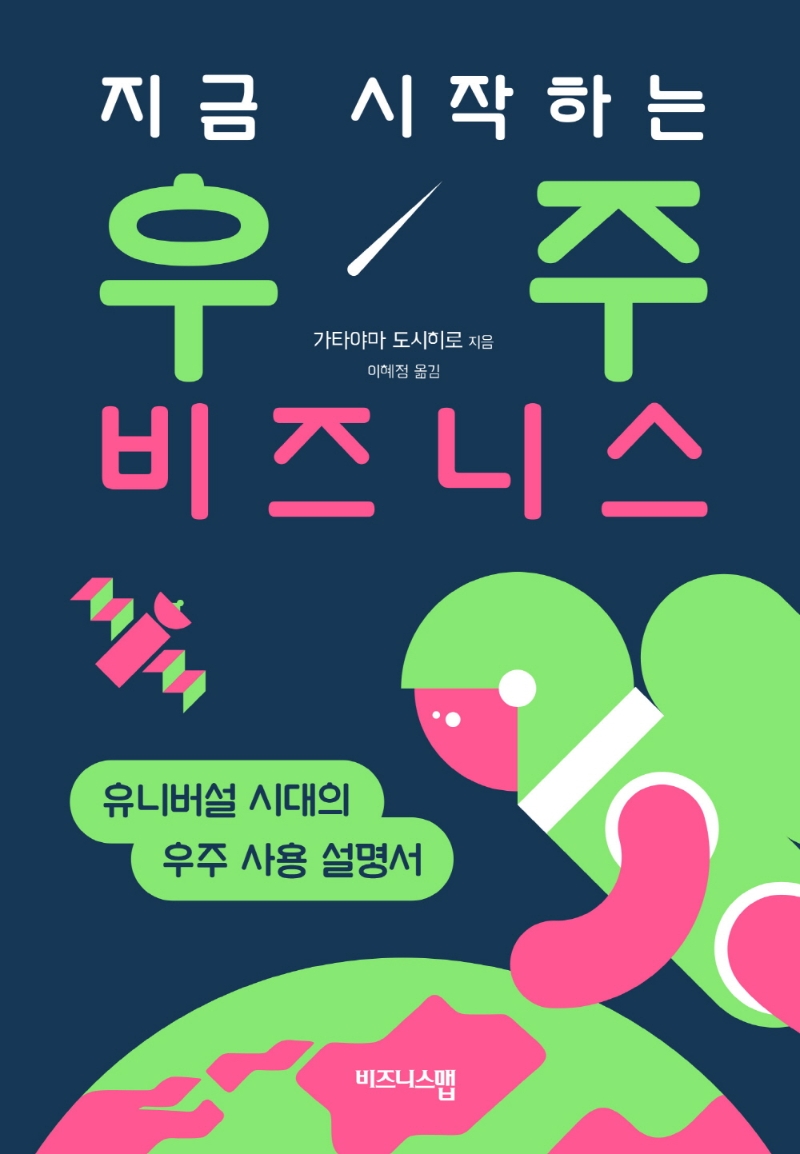 (지금 시작하는) 우주 비즈니스 : 유니버설 시대의 우주 사용 설명서