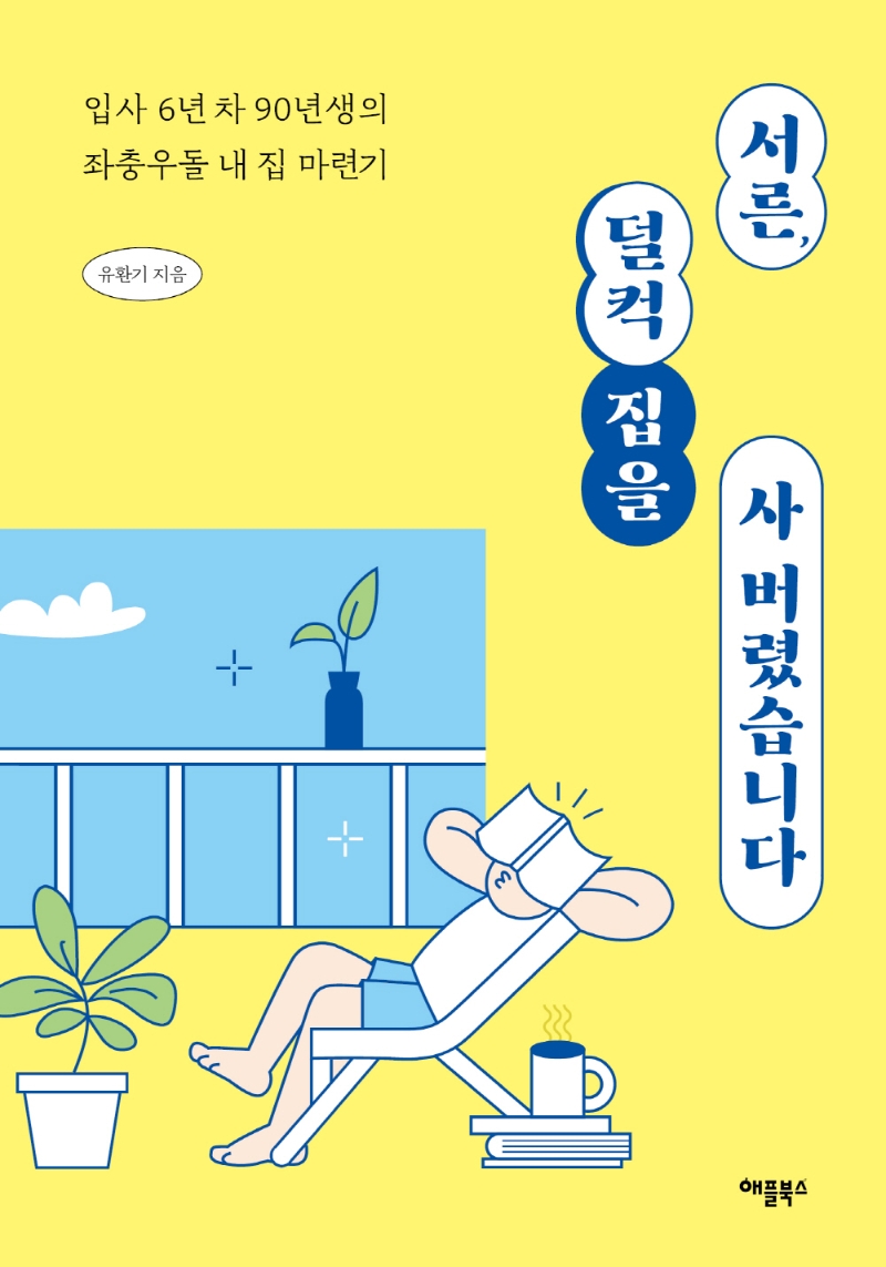 서른, 덜컥 집을 사 버렸습니다 : 입사 6년 차 90년생의 좌충우돌 내 집 마련기