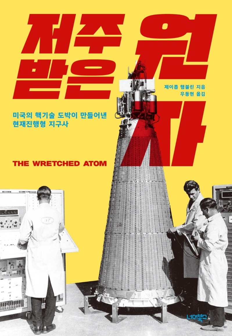 저주받은 원자 : 미국의 핵기술 도박이 만들어낸 현재진행형 지구사