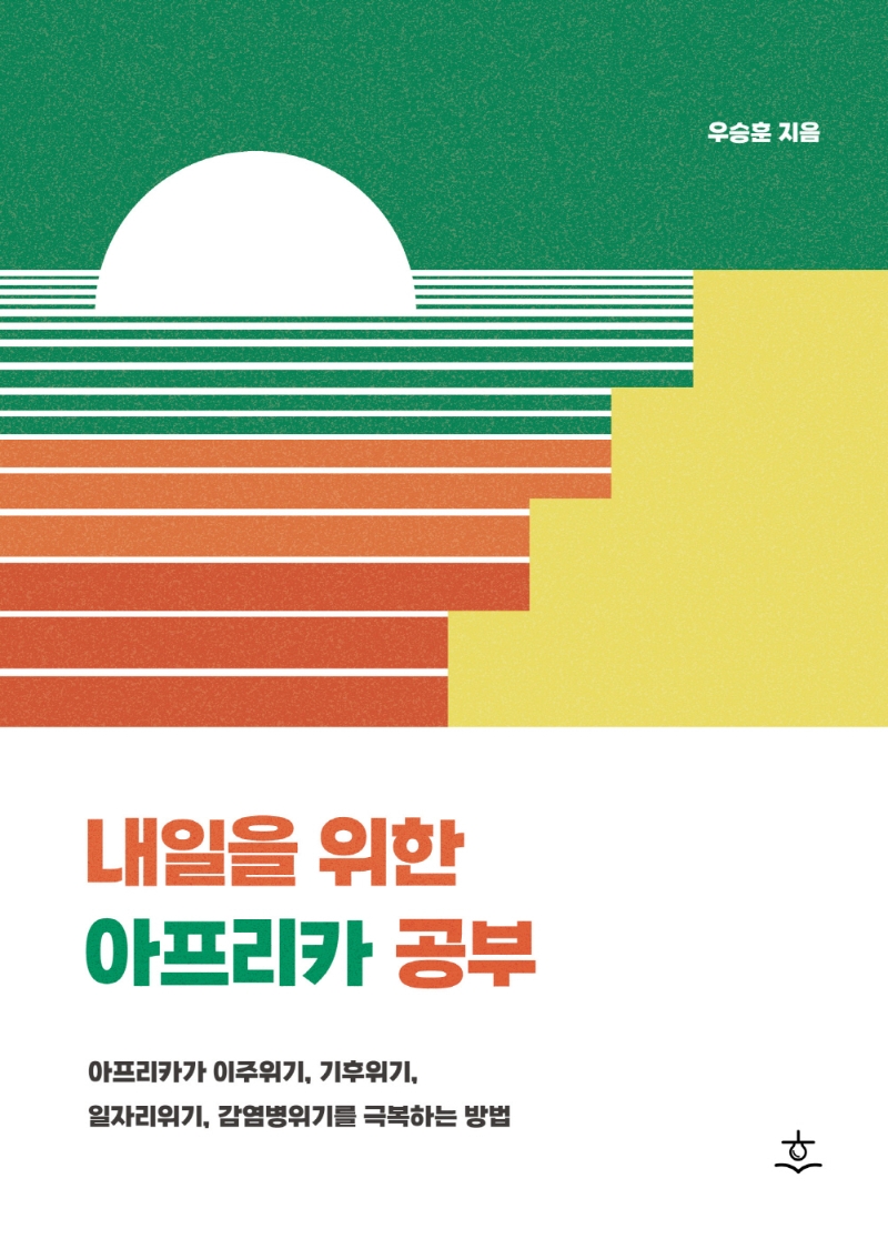 내일을 위한 아프리카 공부 : 아프리카가 이주위기, 기후위기, 일자리위기, 감염병위기를 극복하는 방법