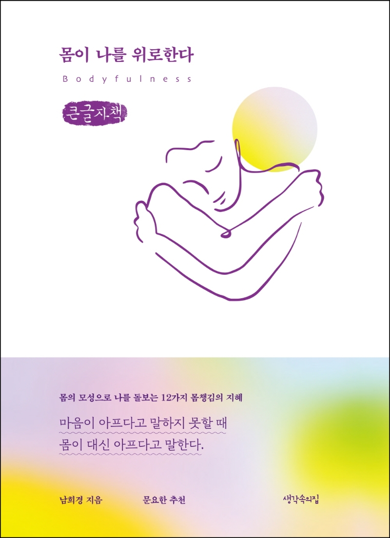 몸이 나를 위로한다 = Bodyfulness : 몸의 모성으로 나를 돌보는 12가지 몸챙김의 지혜 : 큰글자책