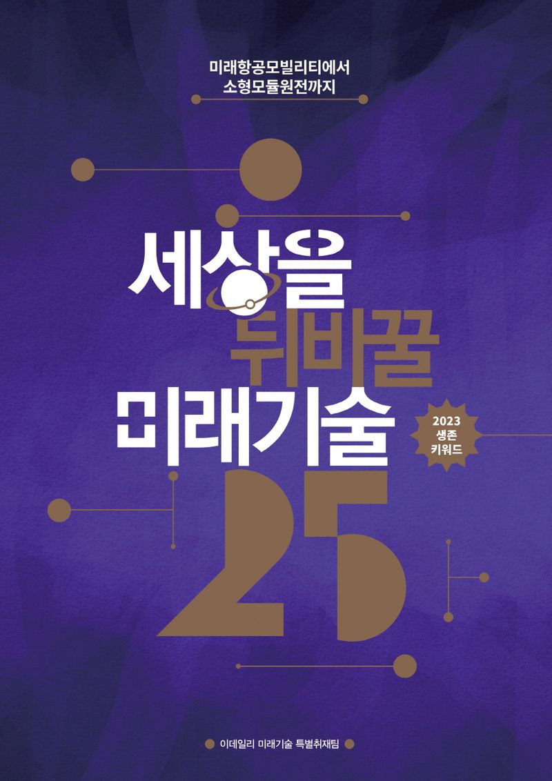 세상을 뒤바꿀 미래기술 25 : 미래항공모빌리티에서 소형모듈원전까지 : 2023 생존 키워드