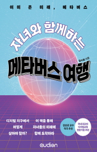 (자녀와 함께하는) 메타버스 여행 [전자자료] : 이미 온 미래, 메타버스