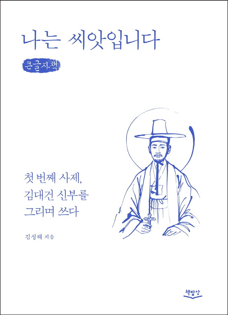 나는 씨앗입니다 : 첫 번째 사제, 김대건 신부를 그리며 쓰다 : 큰글자책