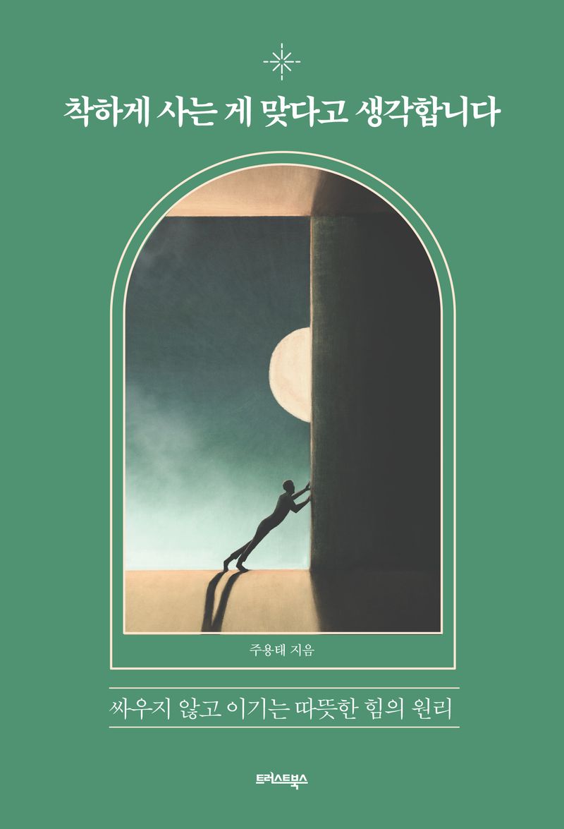 착하게 사는 게 맞다고 생각합니다 : 싸우지 않고 이기는 따뜻한 힘의 원리