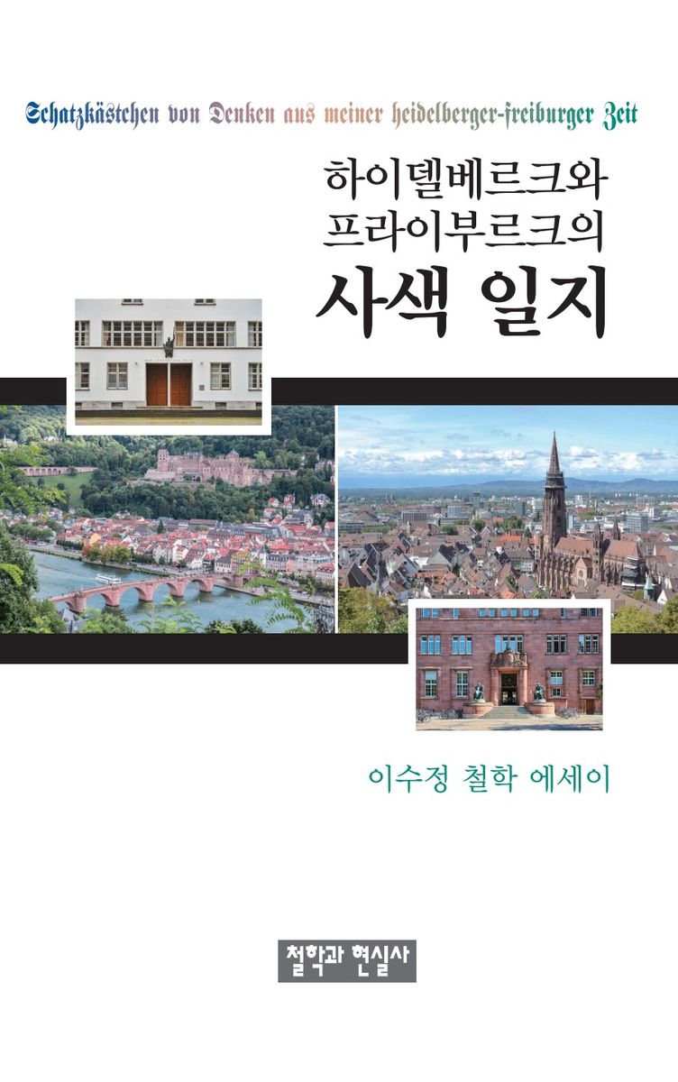 하이델베르크와 프라이부르크의 사색 일지 = Schatzkästchen von Denken aus meiner heidelberger-freiburger Zeit : 이수정 철학 에세이