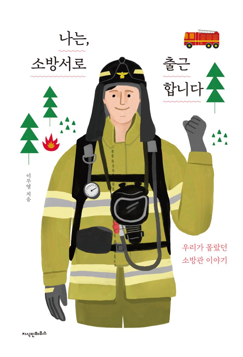 (나는,) 소방서로 출근합니다 : 우리가 몰랐던 소방관 이야기