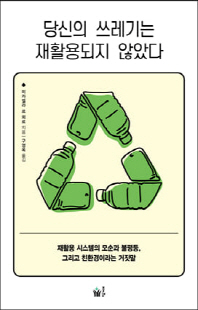 당신의 쓰레기는 재활용되지 않았다 [전자자료] : 재활용 시스템의 모순과 불평등, 그리고 친환경이라는 거짓말
