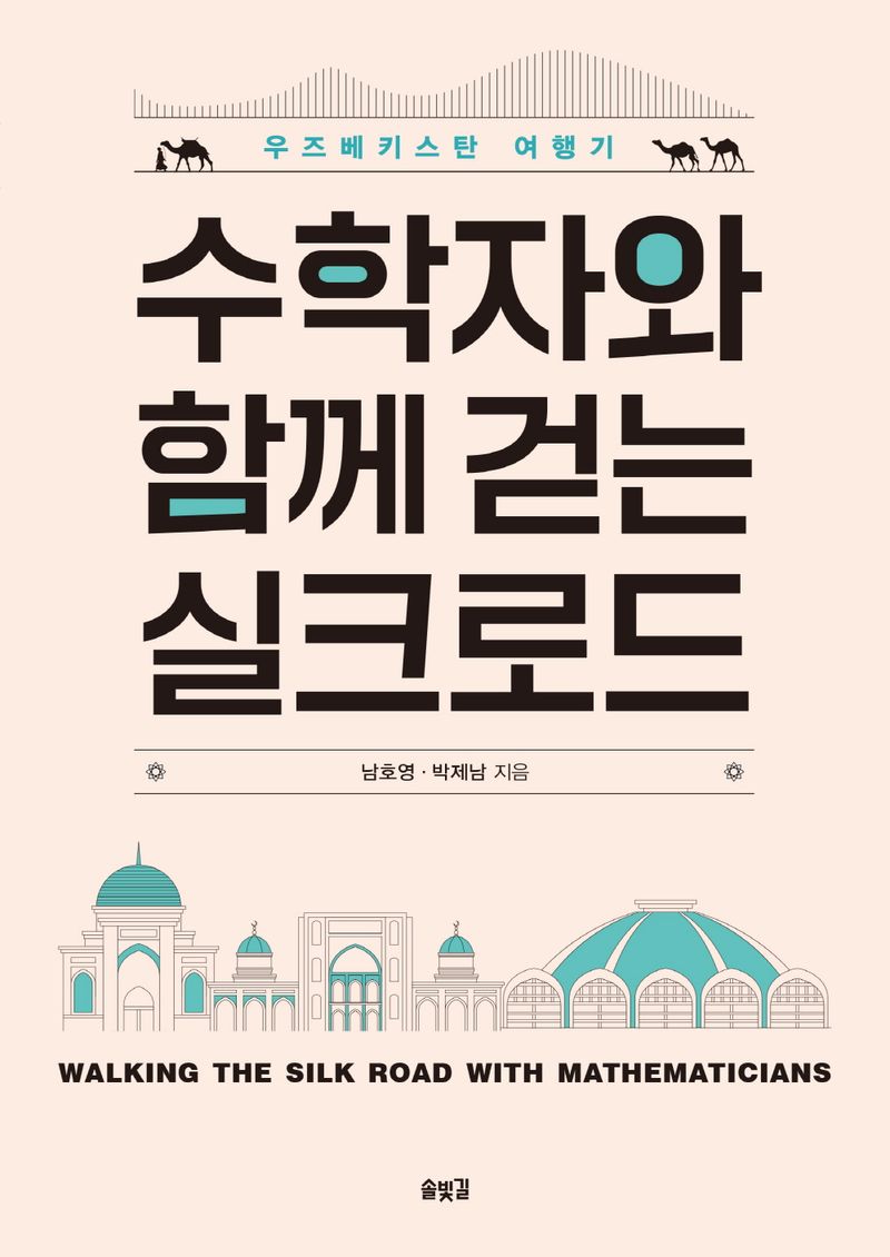 수학자와 함께 걷는 실크로드 = Walking the Silk Road with mathematicians : 우즈베키스탄 여행기