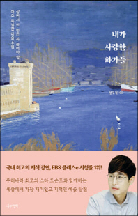 내가 사랑한 화가들 [전자자료] : 살면서 한 번은 꼭 들어야 할 아주 특별한 미술 수업
