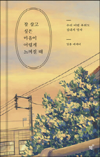 잘 살고 싶은 마음이 어렵게 느껴질 때 [전자자료] : 우리 어떤 후회도 겁내지 말자 : 일홍 에세이