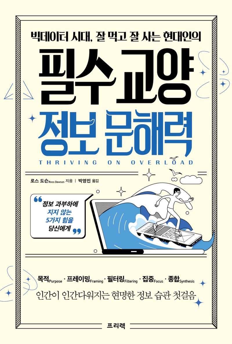 (빅데이터 시대, 잘 먹고 잘 사는 현대인의) 필수 교양 정보 문해력 : 정보 과부하에 지지 않는 5가지 힘을 당신에게