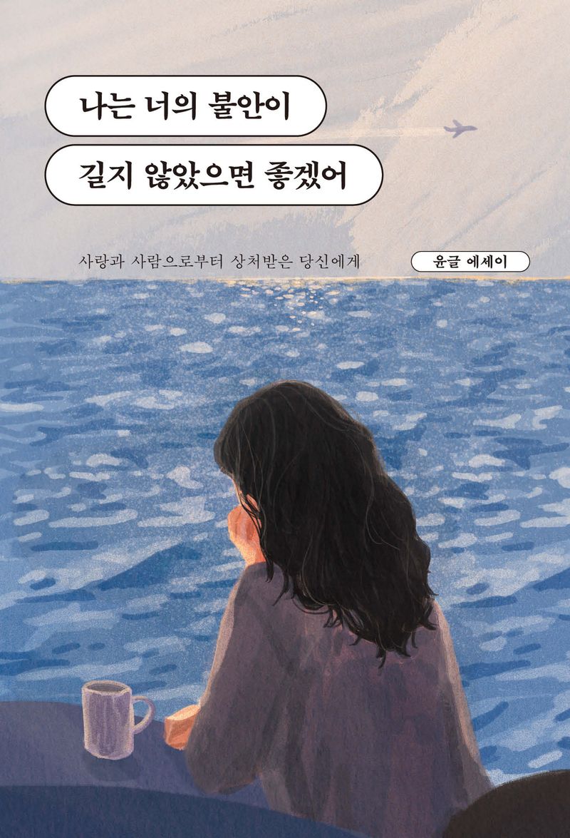 나는 너의 불안이 길지 않았으면 좋겠어 : 사랑과 사람으로부터 상처받은 당신에게 : 윤글 에세이