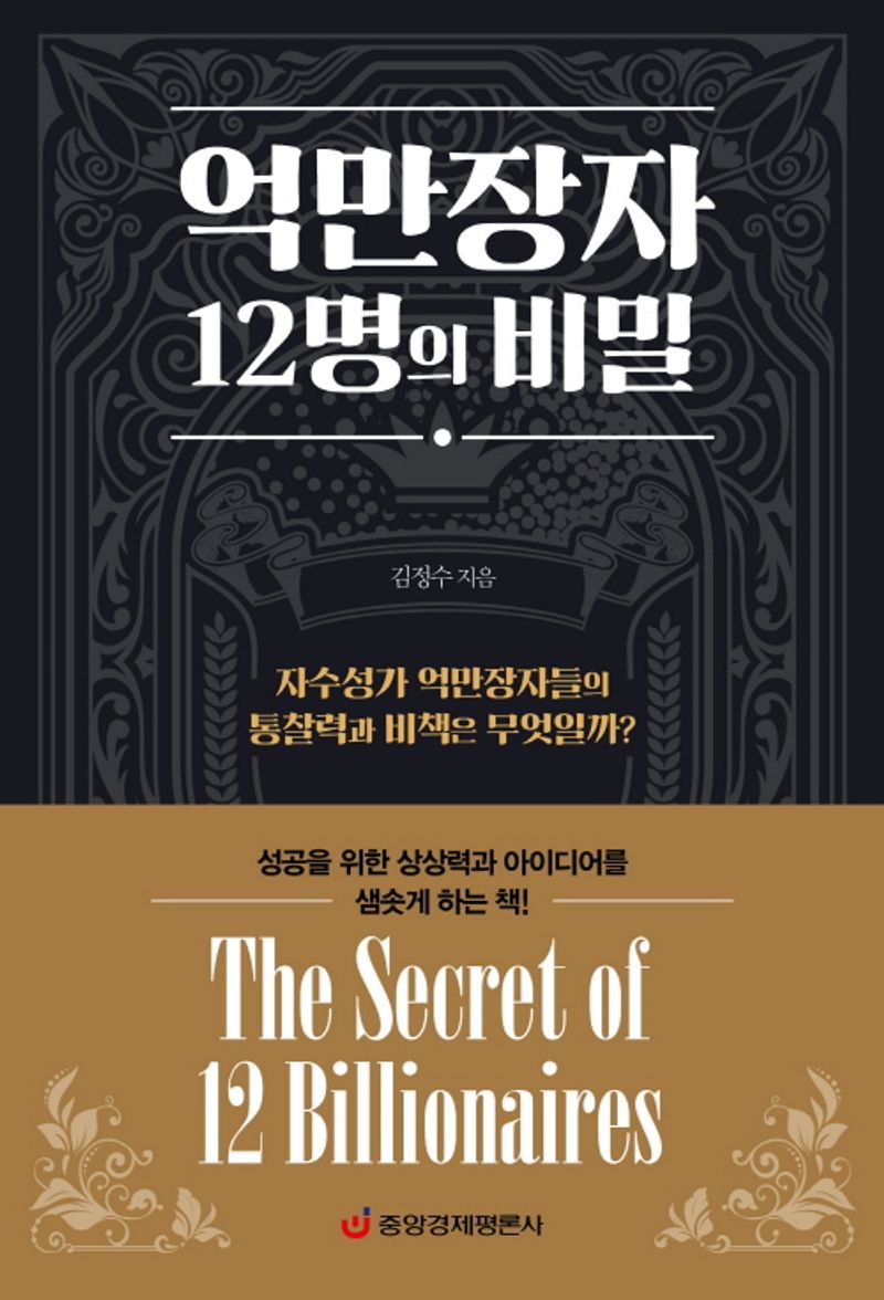 억만장자 12명의 비밀 = The secret of 12 billionaires : 자수성가 억만장자들의 통찰력과 비책은 무엇일까?