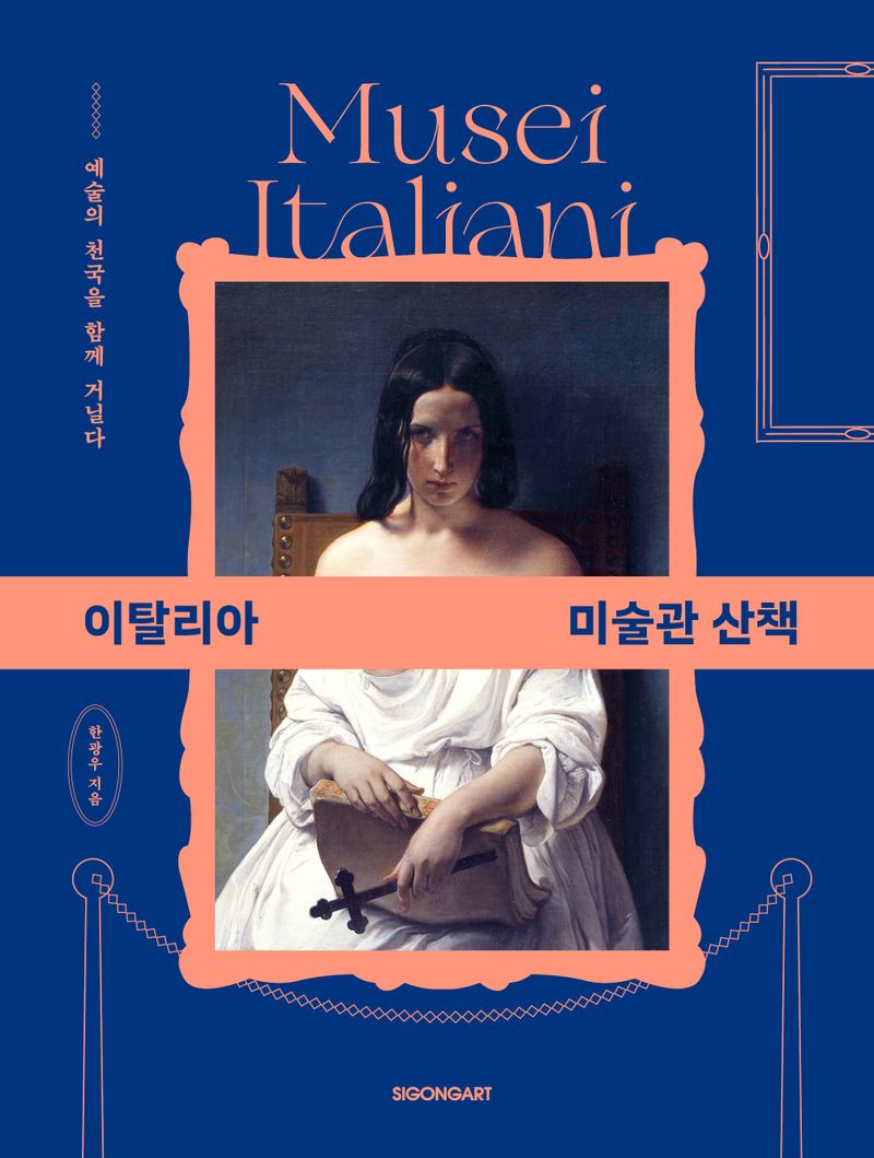 이탈리아 미술관 산책 = Musei Italiani : 예술의 천국을 함께 거닐다