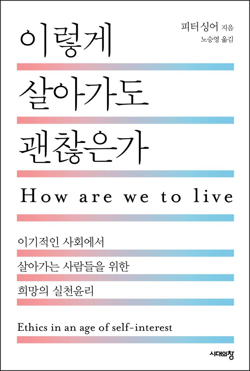 이렇게 살아가도 괜찮은가 : 이기적인 사회에서 살아가는 사람들을 위한 희망의 실천윤리