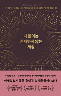 나 없이는 존재하지 않는 세상 [전자자료] : 카를로 로벨리의 기묘하고 아름다운 양자 물리학