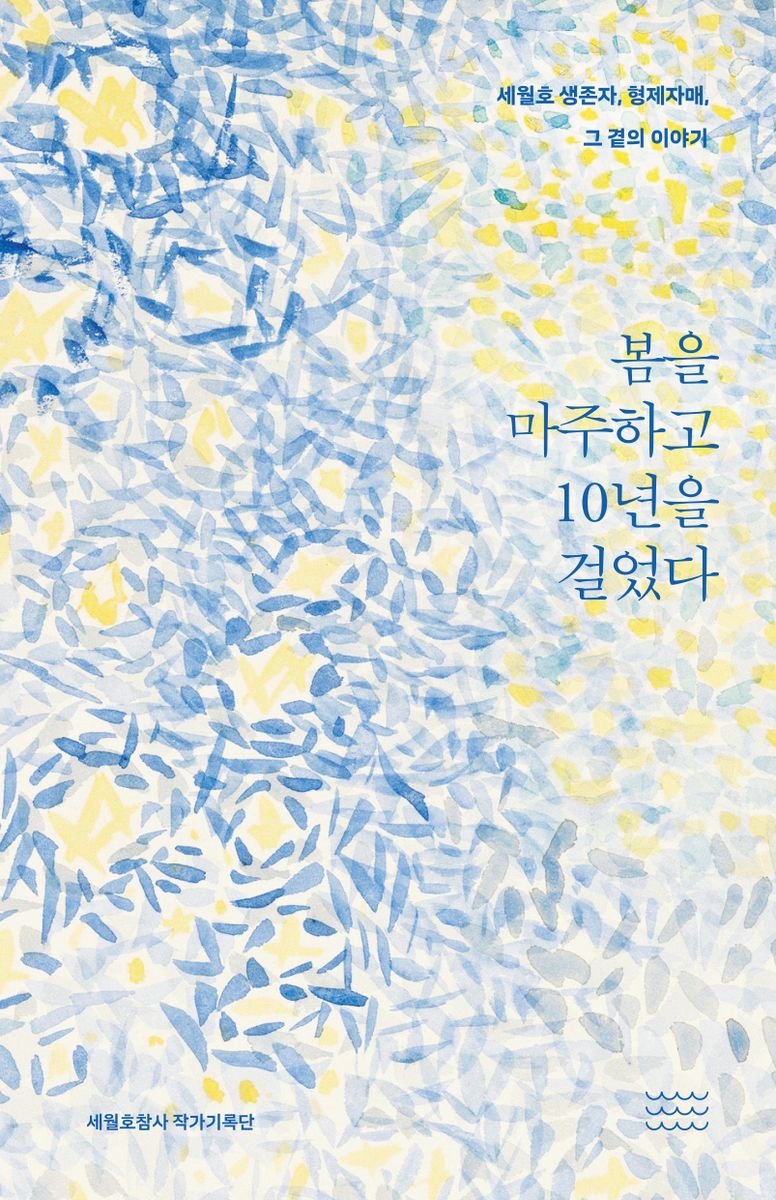봄을 마주하고 10년을 걸었다 : 세월호 생존자, 형제자매, 그 곁의 이야기