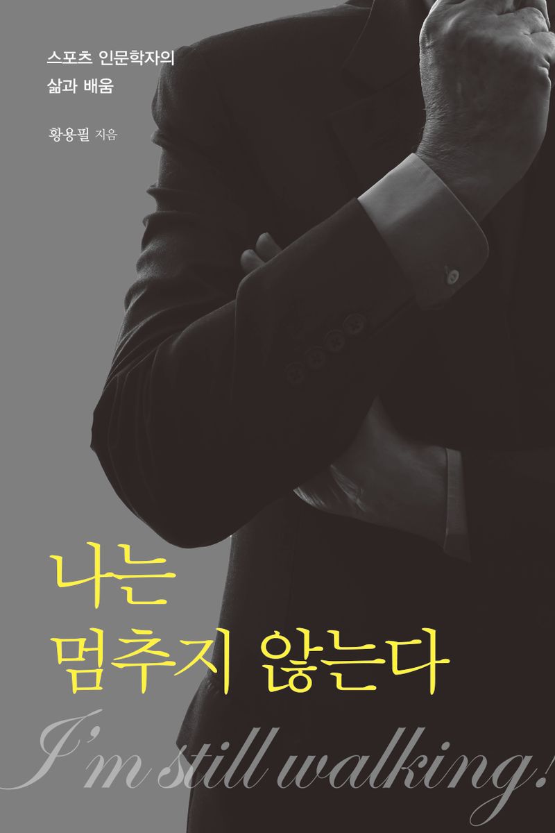 나는 멈추지 않는다 = I'm still walking! : 스포츠 인문학자의 삶과 배움