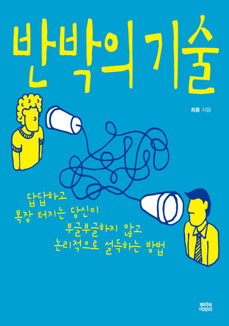 반박의 기술 : 답답하고 복장 터지는 당신이 부글부글하지 않고 논리적으로 설득하는 방법