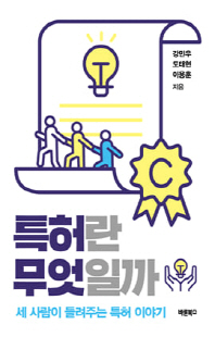 특허란 무엇일까 : 세 사람이 들려주는 특허 이야기 [전자자료]