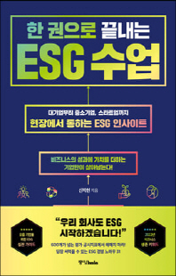 (한 권으로 끝내는) ESG 수업 [전자자료] : 대기업부터 중소기업, 스타트업까지 현장에서 통하는 ESG 인사이트