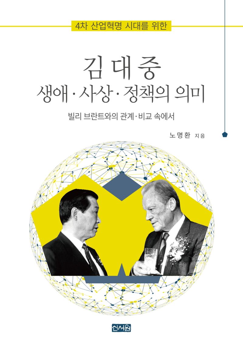 (4차 산업혁명 시대를 위한) 김대중 생애·사상·정책의 의미 : 빌리 브란트와의 관계·비교 속에서