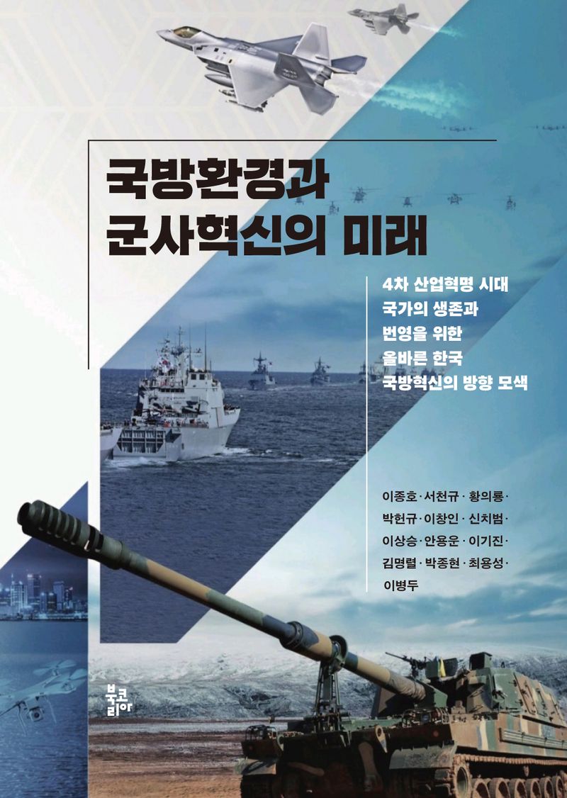 국방환경과 군사혁신의 미래 : 4차 산업혁명 시대 국가의 생존과 번영을 위한 올바른 한국 국방혁신의 방향 모색