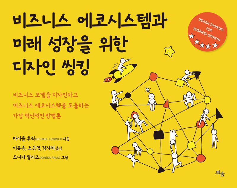 비즈니스 에코시스템과 미래 성장을 위한 디자인 씽킹 : 비즈니스 모델을 디자인하고 비즈니스 에코시스템을 도출하는 가장 혁신적인 방법론