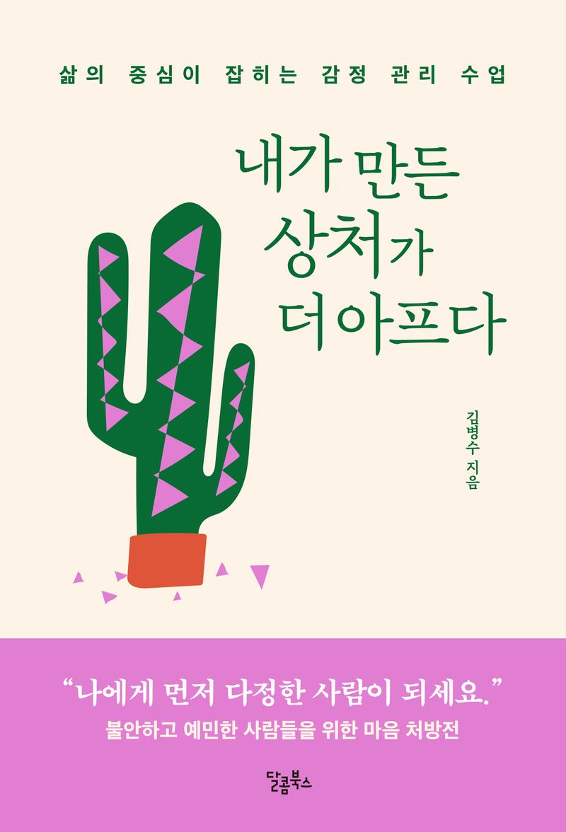 내가 만든 상처가 더 아프다 : 삶의 중심이 잡히는 감정 관리 수업