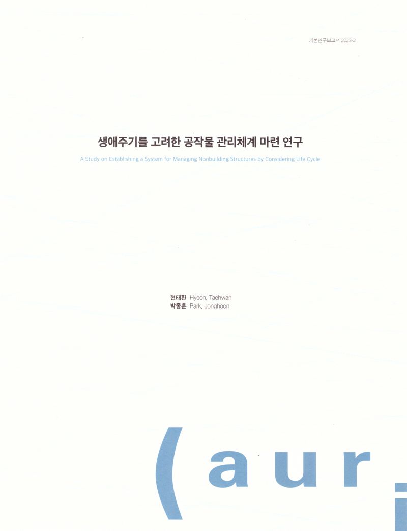 생애주기를 고려한 공작물 관리체계 마련 연구 = A study on establishing a system for managing nonbuilding structures by considering life cycle