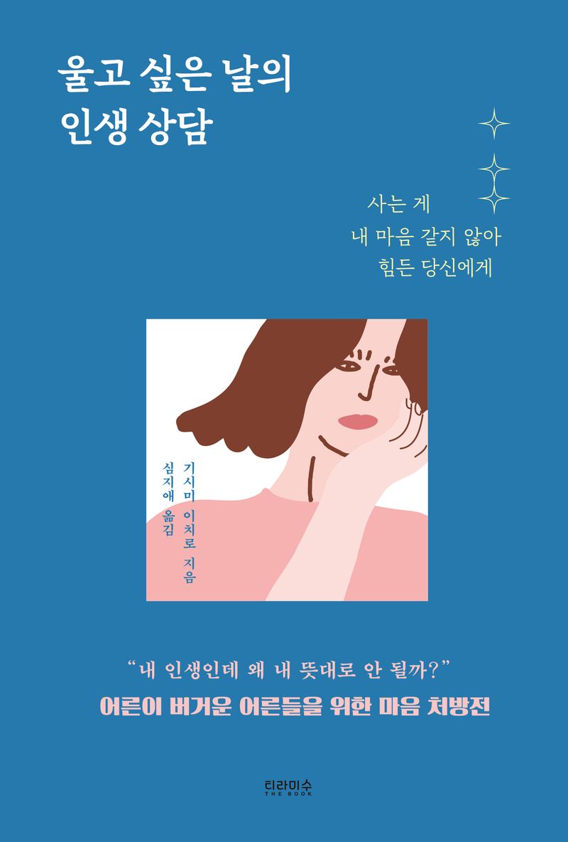 울고 싶은 날의 인생 상담 : 사는 게 내 마음 같지 않아 힘든 당신에게